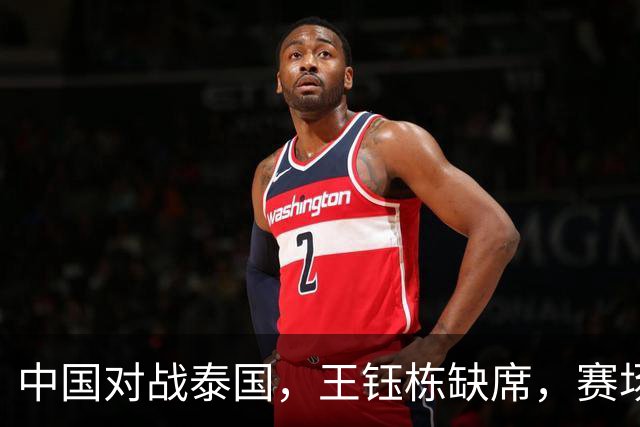 中国对战泰国，王钰栋缺席，赛场上风云突变