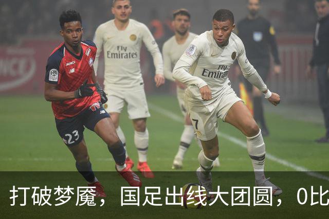 打破梦魇，国足出线大团圆，0比0也能庆祝！